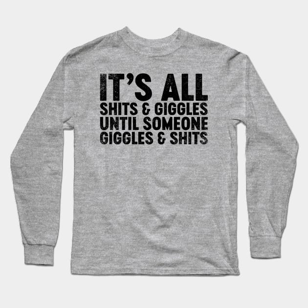 It's All Shits And Giggles Until Someone Giggles And Shits (Black) Funny Long Sleeve T-Shirt by tervesea